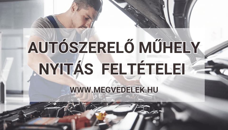Autószerelő műhely nyitás feltételei 2025