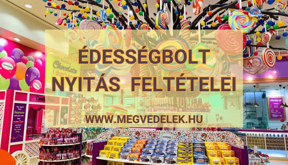 Édességbolt nyitás feltételei 2025