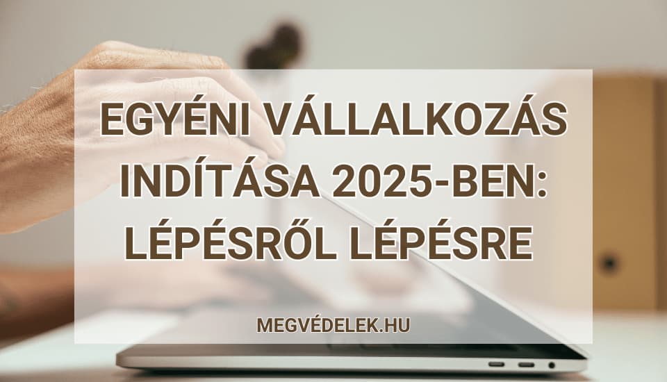 Egyéni vállalkozás indítása 2025-ben: Lépésről lépésre