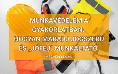 Munkavédelem a gyakorlatban: hogyan maradj jogszerű és „jófej” munkáltató
