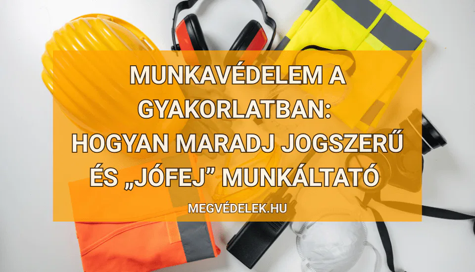 Munkavédelem a gyakorlatban: hogyan maradj jogszerű és „jófej” munkáltató