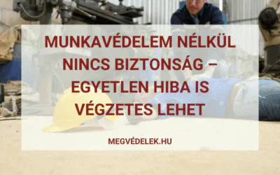 Munkavédelem nélkül nincs biztonság – egyetlen hiba is végzetes lehet