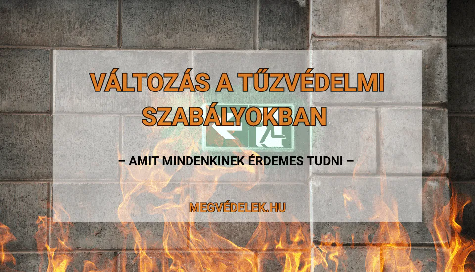 Változás a tűzvédelmi szabályokban – amit mindenkinek érdemes tudni