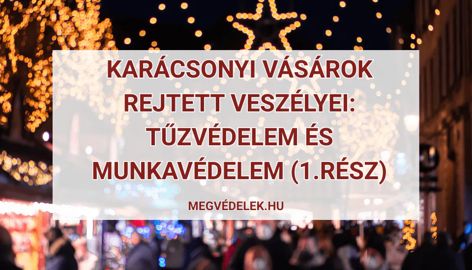 Karácsonyi vásárok rejtett veszélyei tűzvédelem és munkavédelem (1.rész)