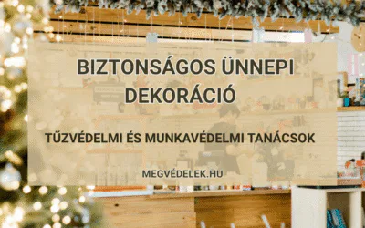 Biztonságos ünnepi dekoráció – tűzvédelmi és munkavédelmi tanácsok