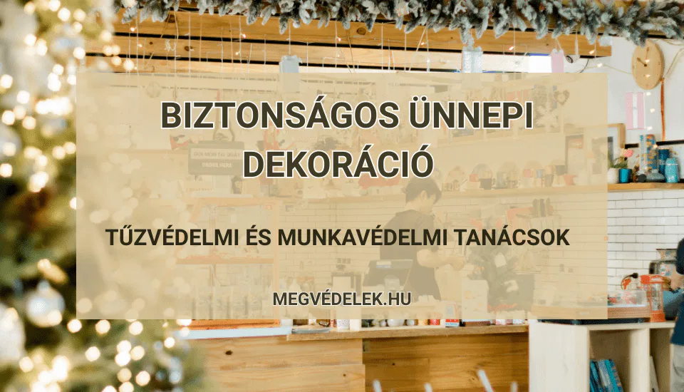 Biztonságos ünnepi dekoráció - tűzvédelmi és munkavédelmi tanácsok