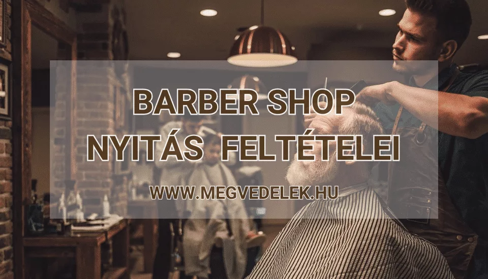 Barber Shop nyitás feltételei 2025