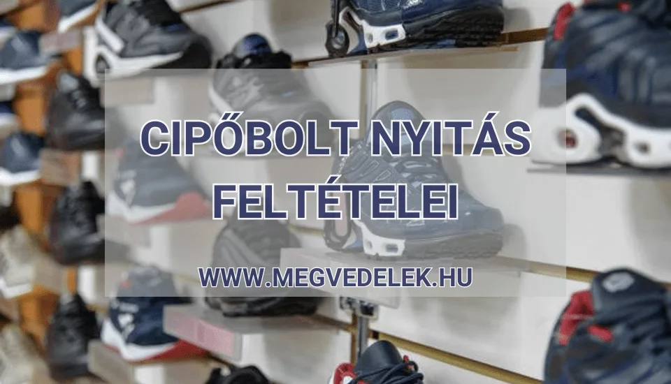 Cipőbolt nyitás feltételei 2025
