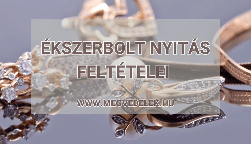 Ékszerbolt nyitás feltételei 2025