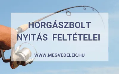 Horgászbolt nyitás feltételei 2025