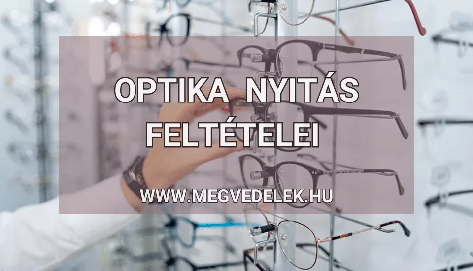 Optika nyitás feltételei 2025
