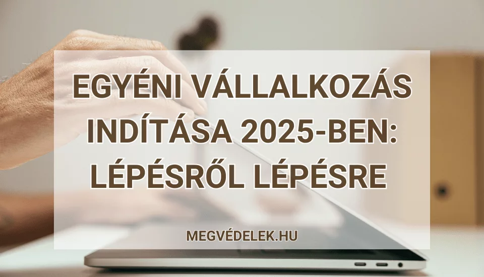 Egyéni vállalkozás indítása 2025-ben: Lépésről lépésre