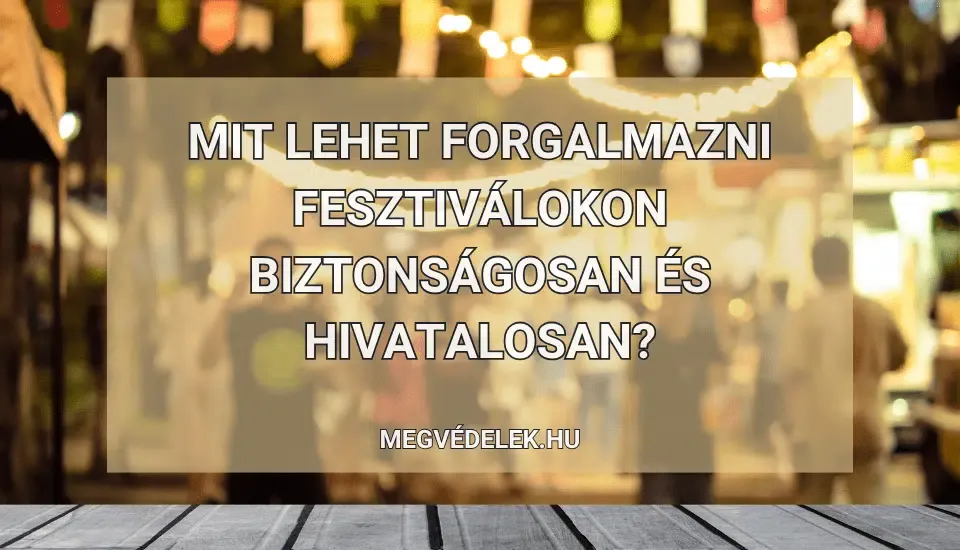 Mit lehet forgalmazni fesztiválokon biztonságosan és hivatalosan?