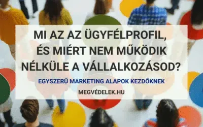 Mi az az ügyfélprofil, és miért nem működik nélküle a vállalkozásod? – Egyszerű marketing alapok kezdőknek