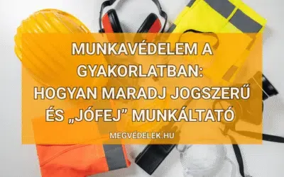 Munkavédelem a gyakorlatban: hogyan maradj jogszerű és „jófej” munkáltató