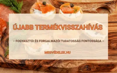 Újabb termékvisszahívás – fogyasztói és forgalmazói tudatosság fontossága