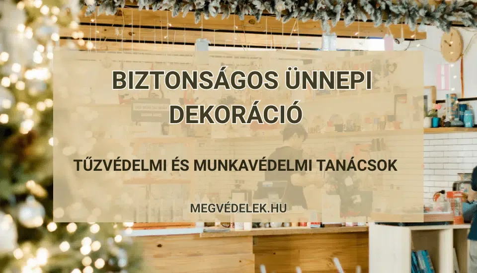 Biztonságos ünnepi dekoráció - tűzvédelmi és munkavédelmi tanácsok